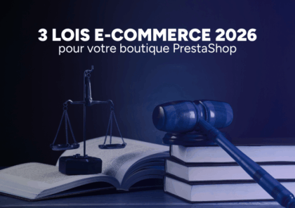3 lois e-commerce 2026 touchent déjà votre boutique PrestaShop